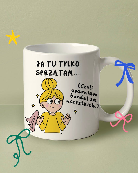 Kubek „Ja tu tylko sprzątam”
